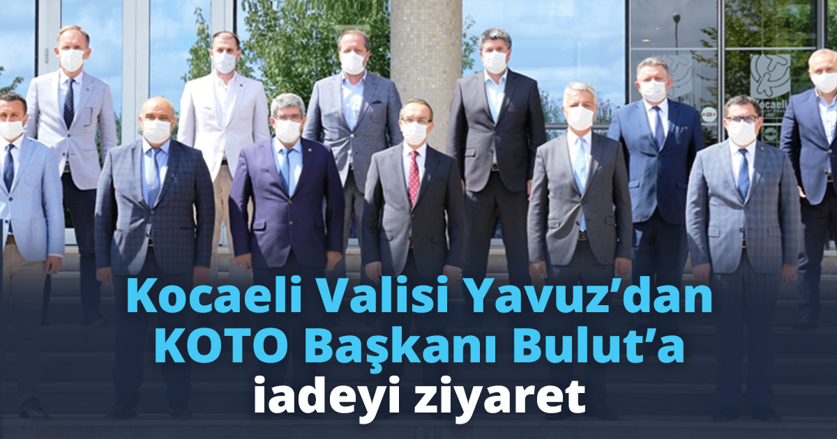 Kocaeli Valisi Yavuz’dan KOTO Başkanı Bulut’a iadeyi ziyaret