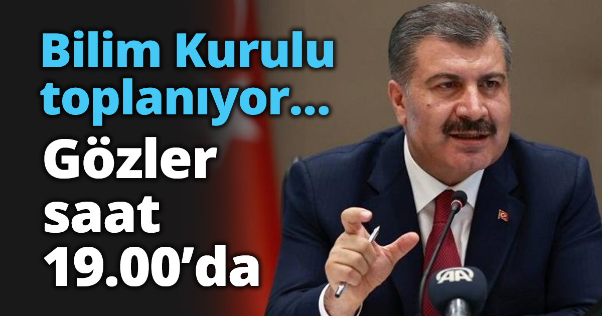 Bilim Kurulu toplanıyor… Gözler saat 19.00’da