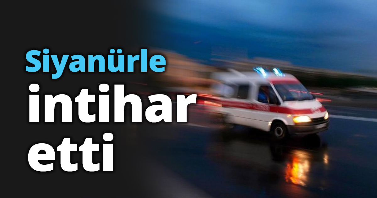 Siyanürle intihar etti