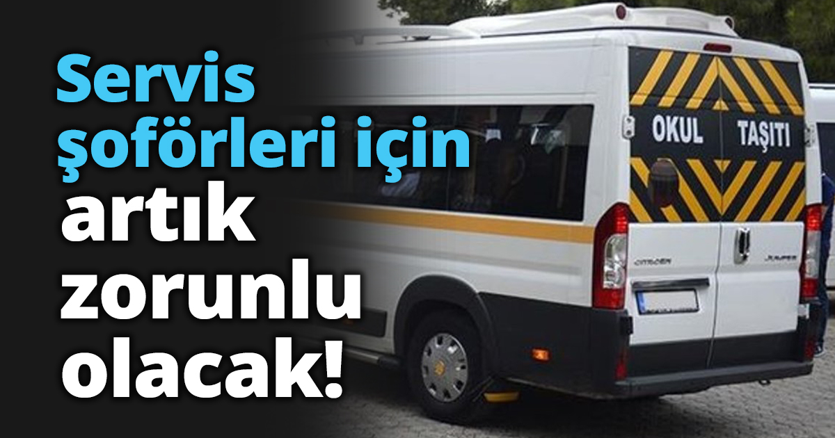 Servis şoförleri için artık zorunlu olacak!