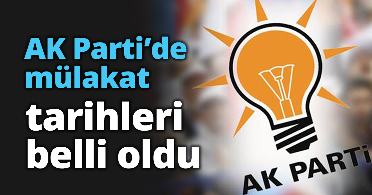 AK Parti’de mülakat tarihleri belli oldu