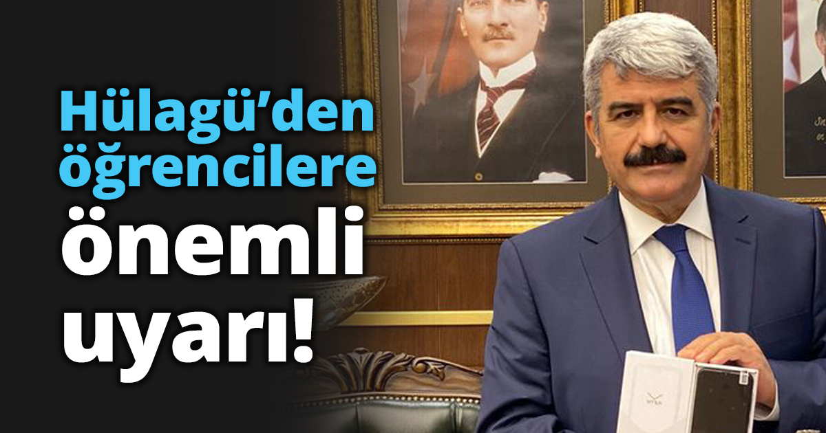 Hülagü’den öğrencilere önemli uyarı!
