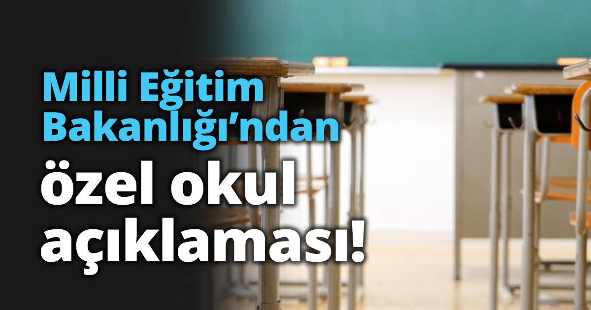Milli Eğitim Bakanlığı’ndan özel okul açıklaması!