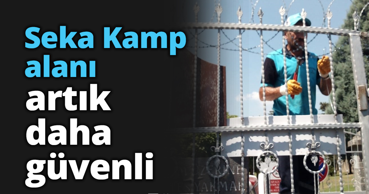 Seka Kamp alanı artık daha güvenli