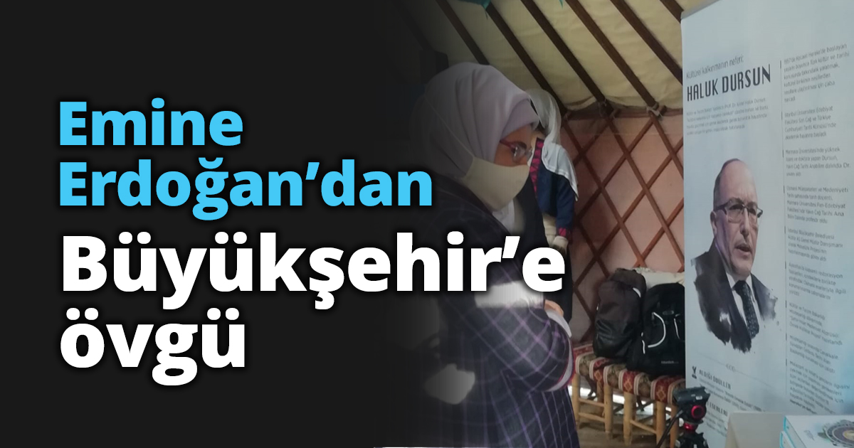 Emine Erdoğan’dan Büyükşehir’e övgü