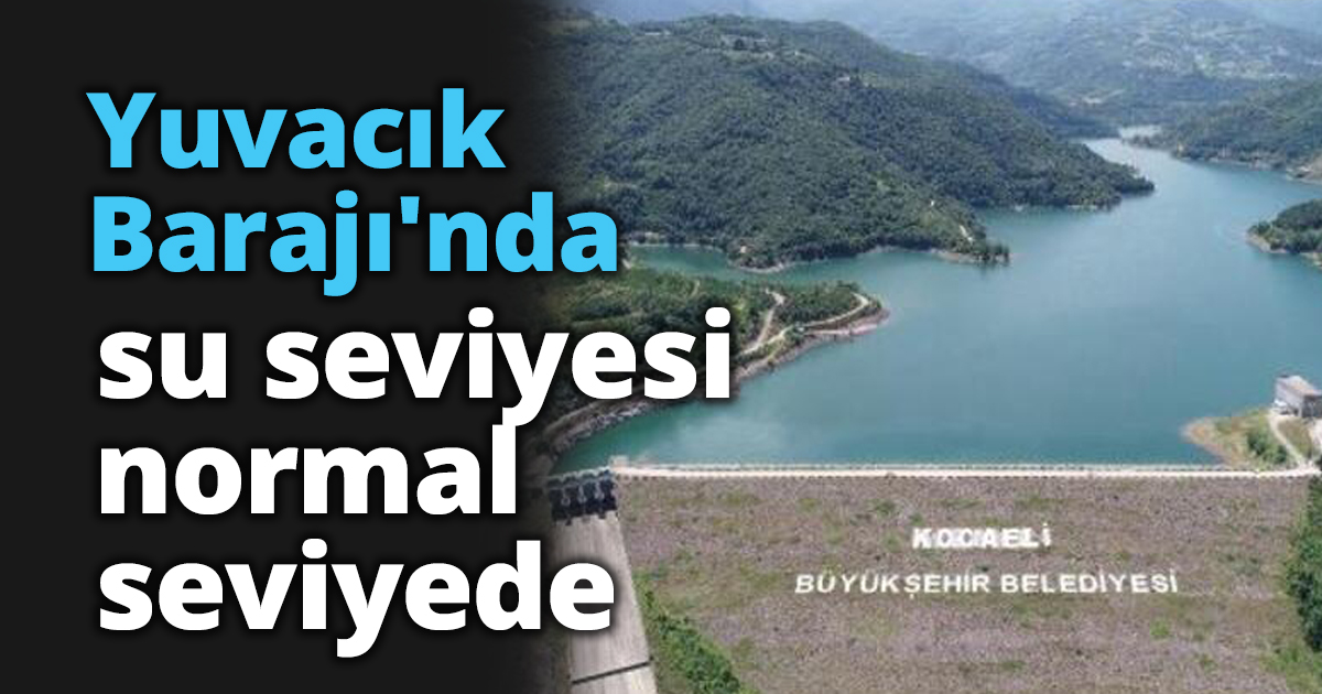 Yuvacık Barajı'nda su seviyesi normal seviyede