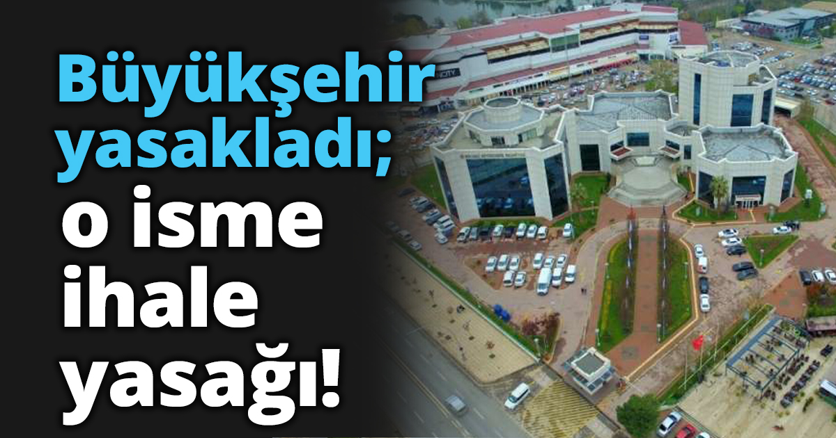 Büyükşehir yasakladı; o isme ihale yasağı!
