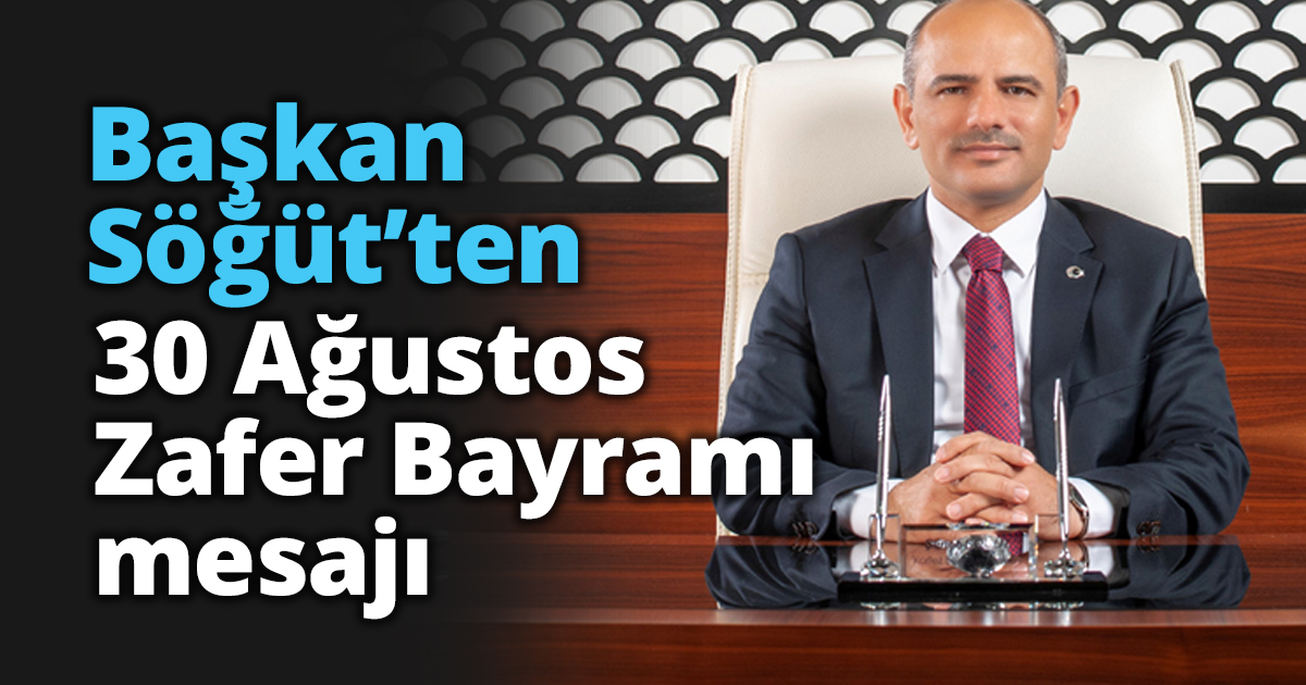 Başkan Söğüt’ten 30 Ağustos mesajı