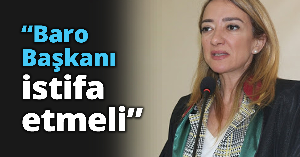Baro Başkanı istifa etmeli