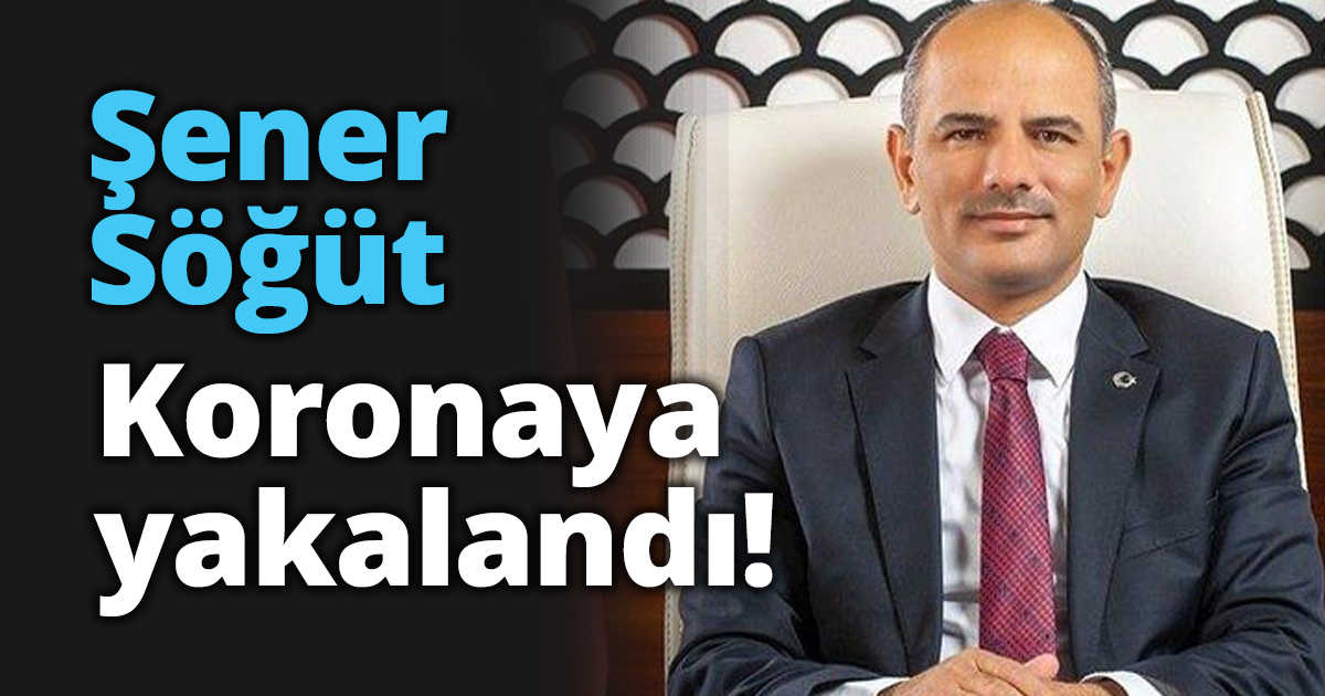 Şener Söğüt Koronaya yakalandı!