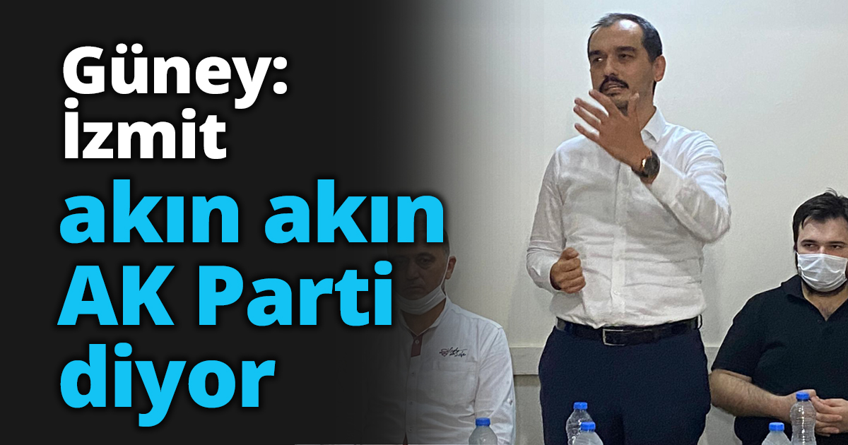 Güney: İzmit akın akın AK Parti diyor