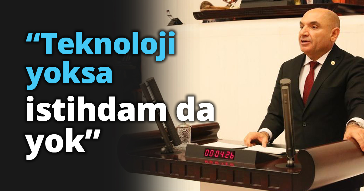 “Teknoloji yoksa istihdam da yok”