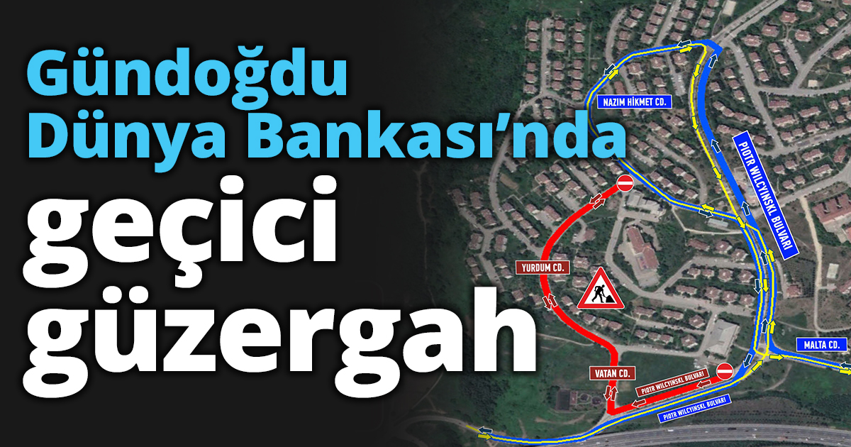 Gündoğdu Dünya Bankası’nda geçici güzergah