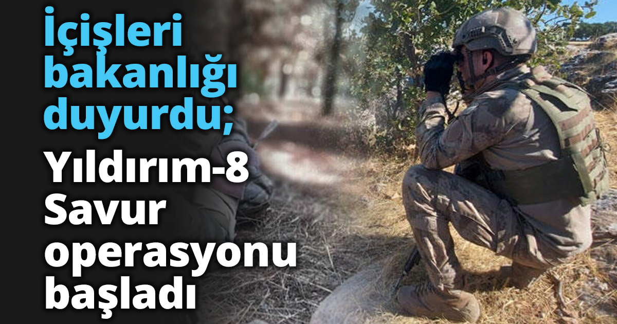 İçişleri bakanlığı duyurdu; Yıldırım-8 Savur operasyonu başladı!