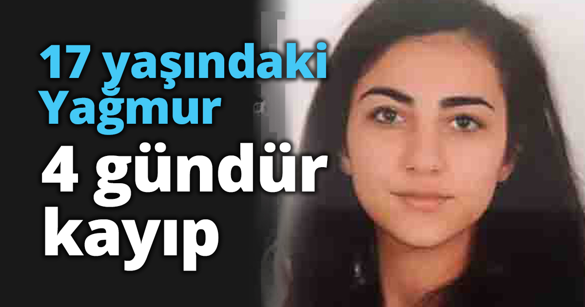 17 yaşındaki Yağmur 4 gündür kayıp