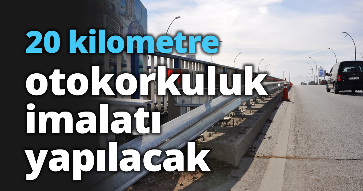 20 kilometre otokorkuluk imalatı yapılacak