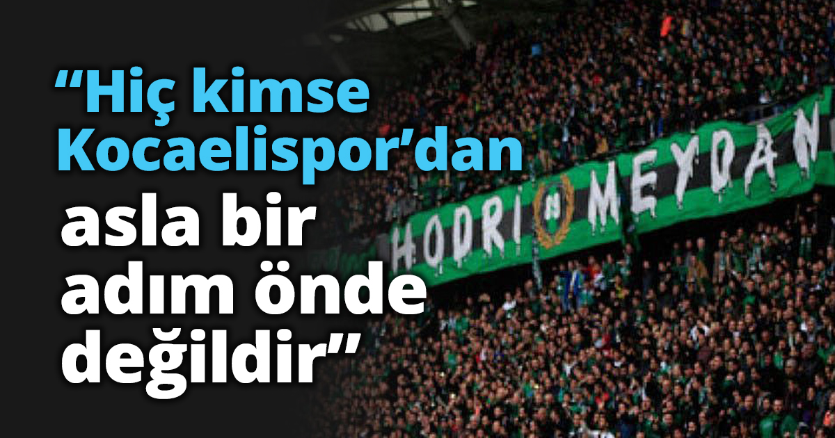 “Hiç kimse Kocaelispor’dan asla bir adım önde değildir”