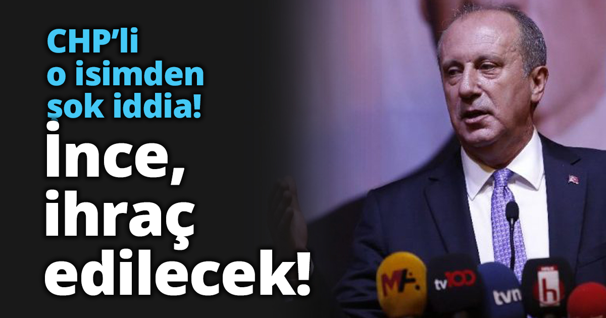 İnce CHP'den ihraç edilecek!