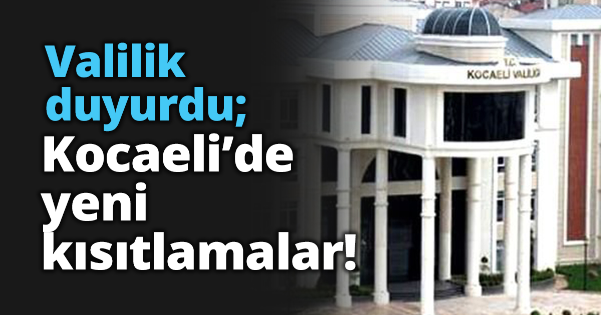 Valilik duyurdu; Kocaeli’de yeni kısıtlamalar!