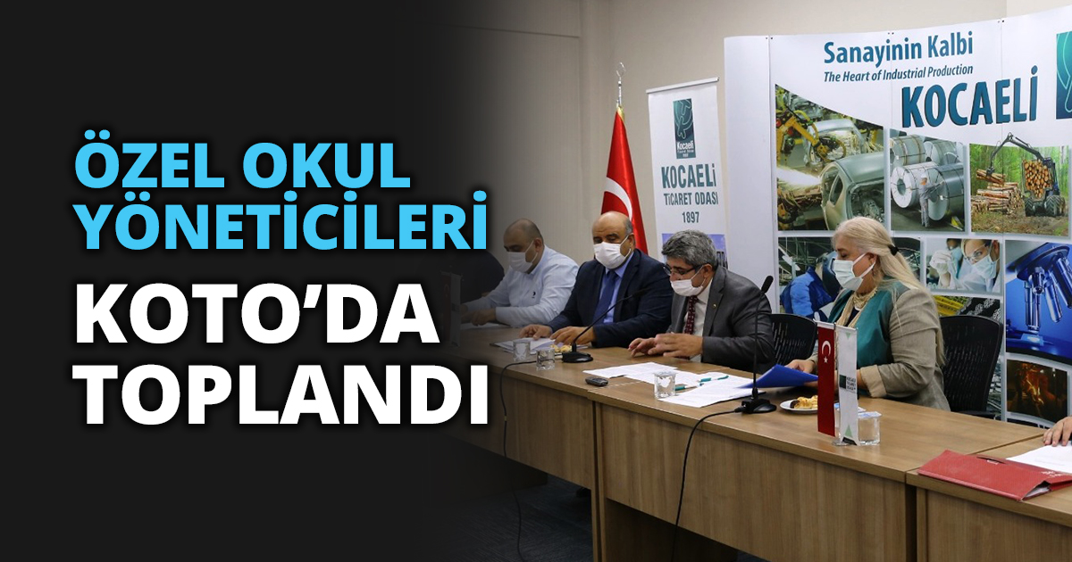 ÖZEL OKUL YÖNETİCİLERİ KOCAELİ  TİCARET ODASINDA TOPLANDI