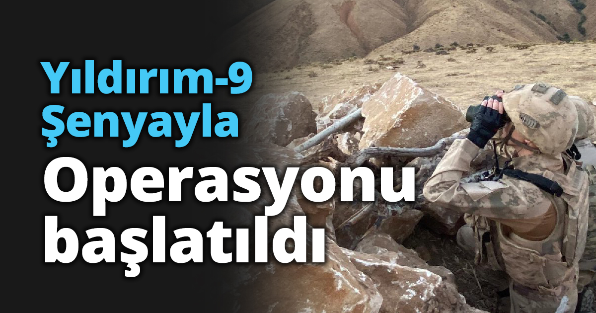 Yıldırım-9 Şenyayla Operasyonu başlatıldı