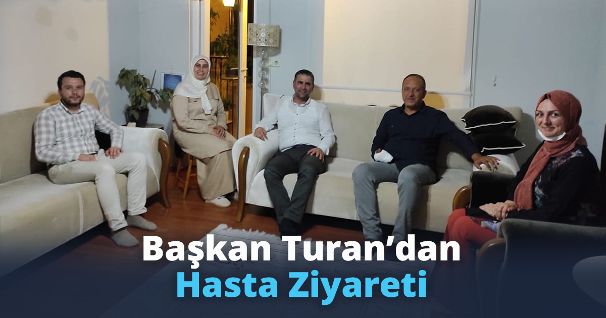Başkan Turan’dan Hasta Ziyareti