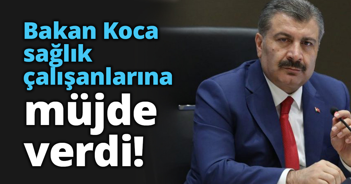 Bakan Koca sağlık çalışanlarına müjde verdi!