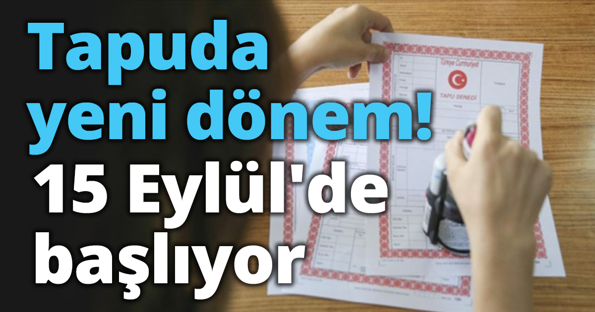 Tapuda yeni dönem! 15 Eylül'de başlıyor