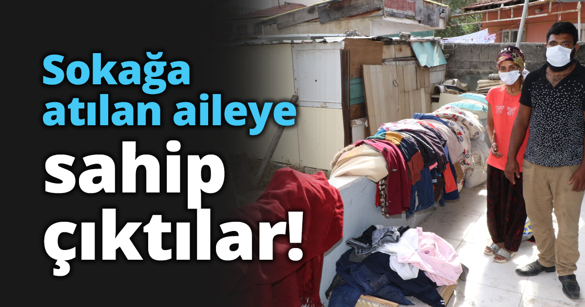 Sokağa atılan aileye sahip çıktılar!