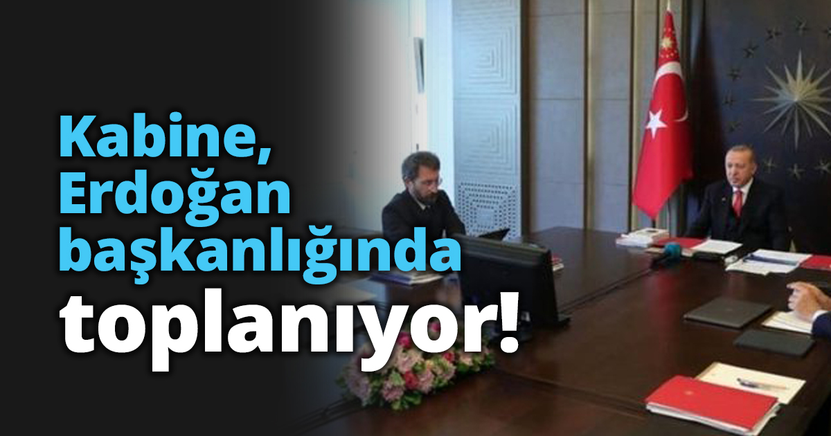 Kabine, Erdoğan başkanlığında toplanıyor!