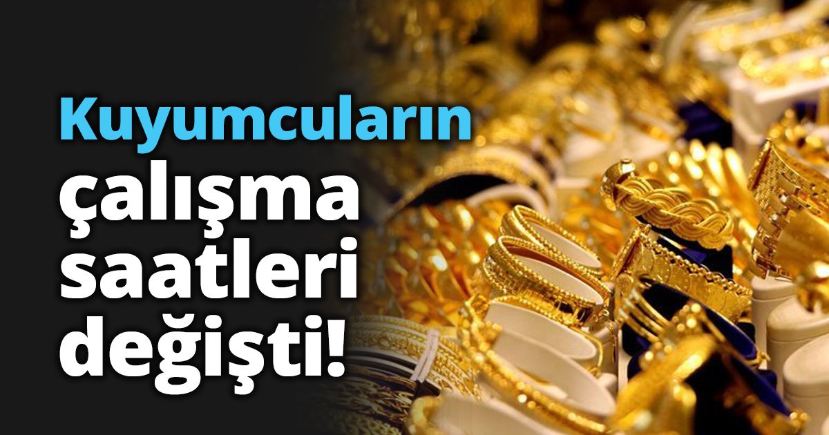 Kuyumcuların çalışma saatleri değişti!