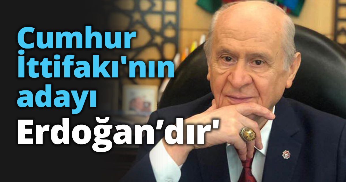 Cumhur İttifakı'nın adayı Erdoğan’dır'