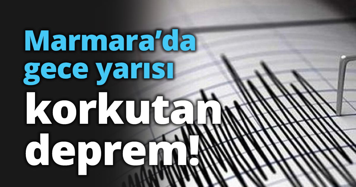 Marmara’da gece yarısı korkutan deprem!