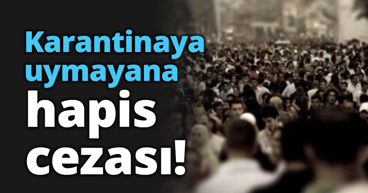 Karantinaya uymayana hapis cezası!