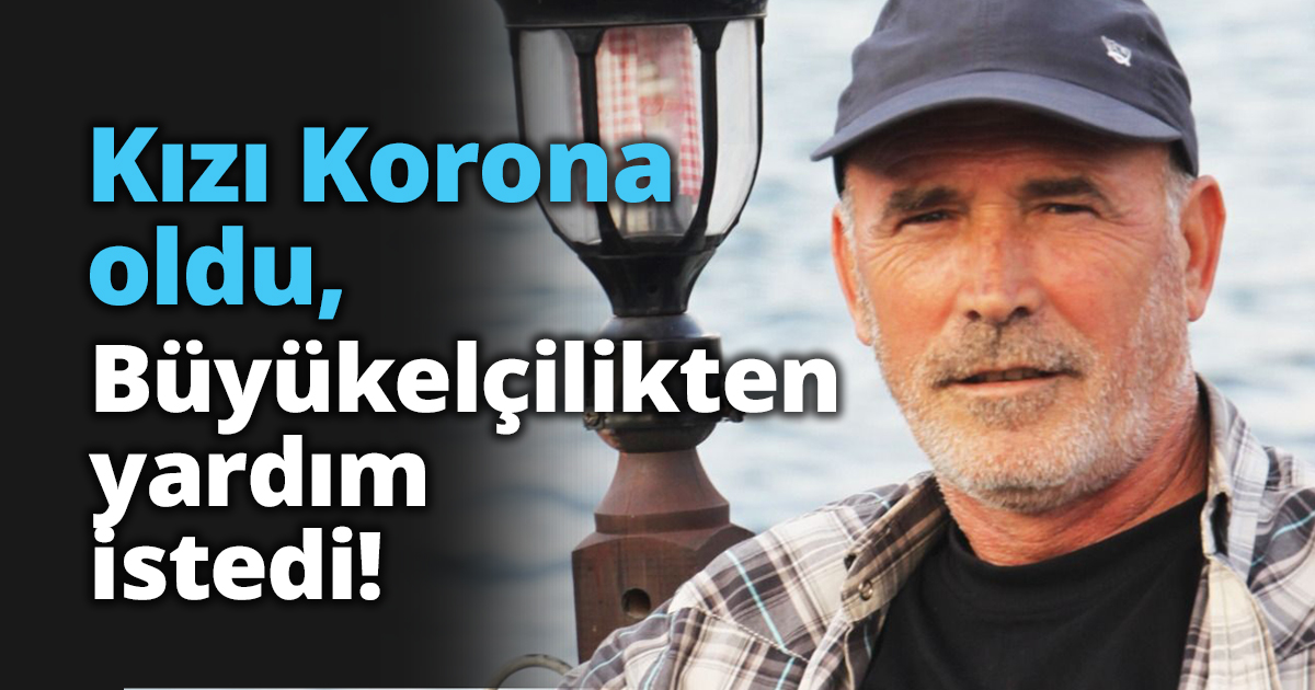 Kızı Korona oldu, Büyükelçilikten yardım istedi!