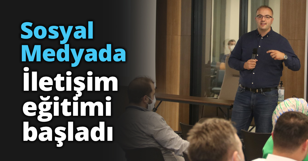 Sosyal Medyada İletişim eğitimi başladı