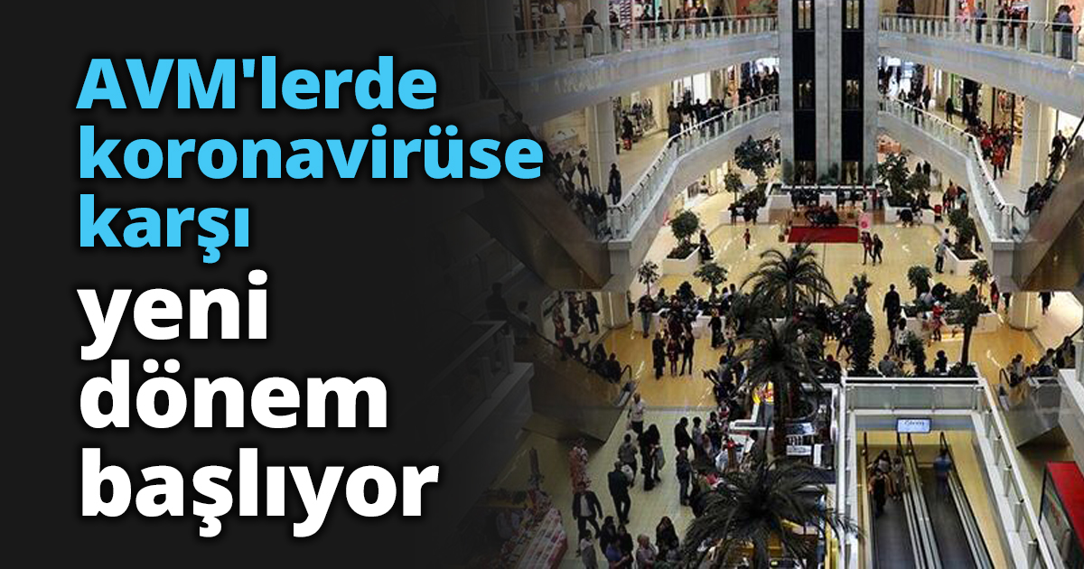 AVM'lerde koronavirüse karşı yeni dönem başlıyor
