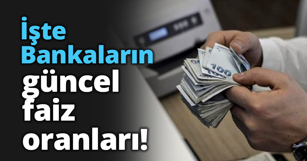 İşte Bankaların güncel faiz oranları!