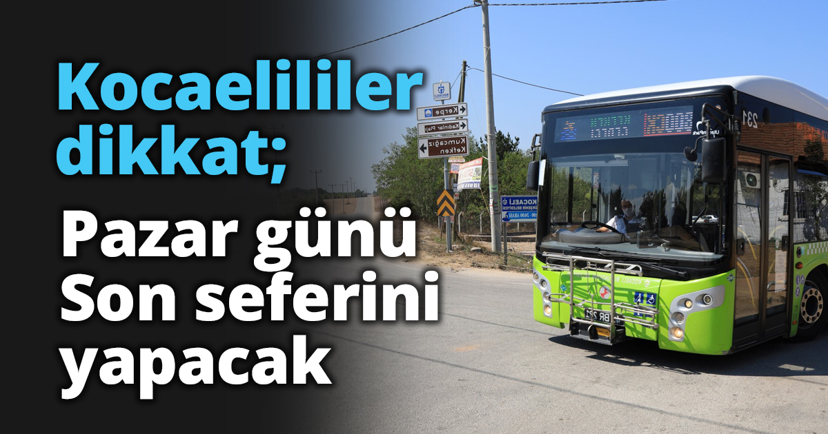 Kocaelililer dikkat; Pazar günü Son seferini yapacak