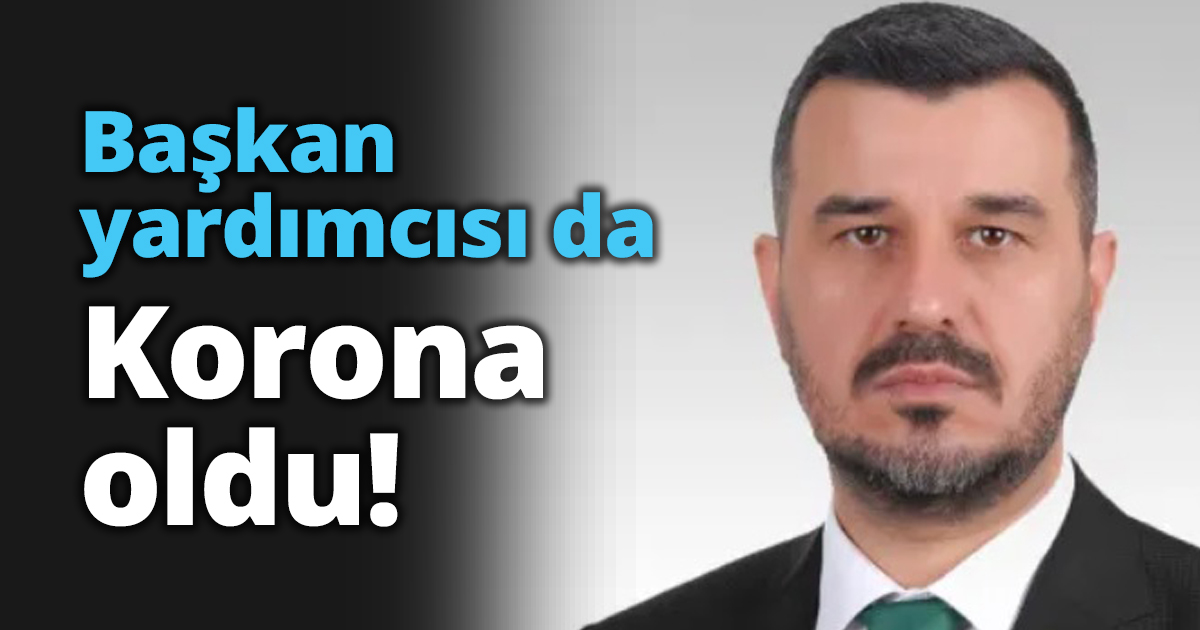 Başkan yardımcısı da Korona oldu!