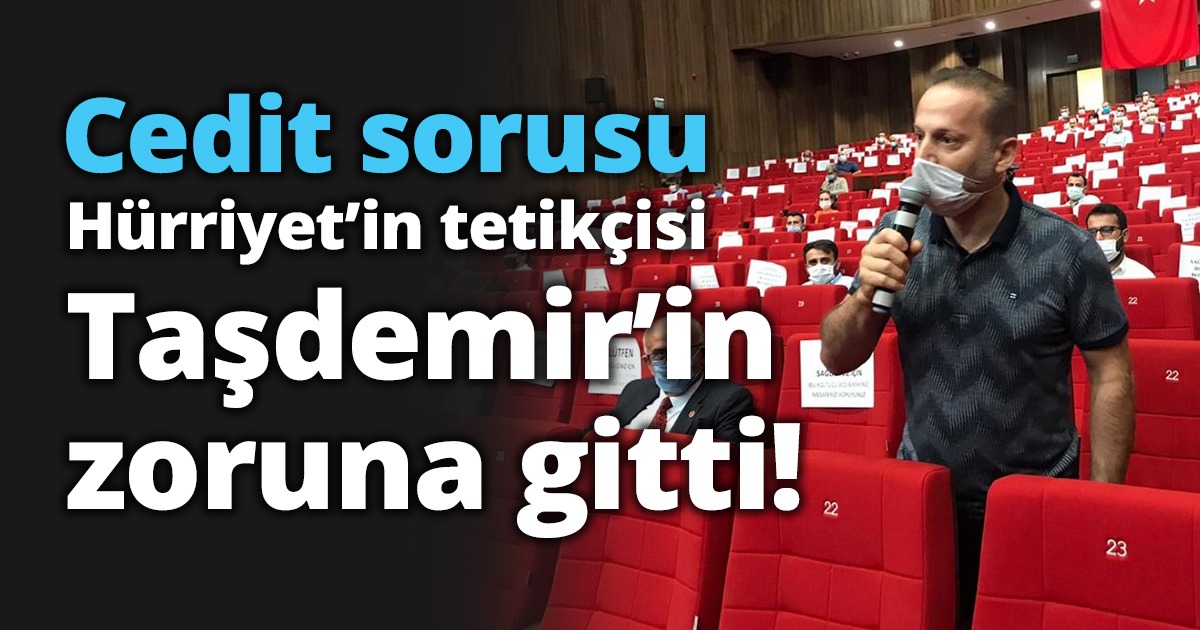 Cedit sorusu Hürriyet’in tetikçisi Tademir’in zoruna gitti