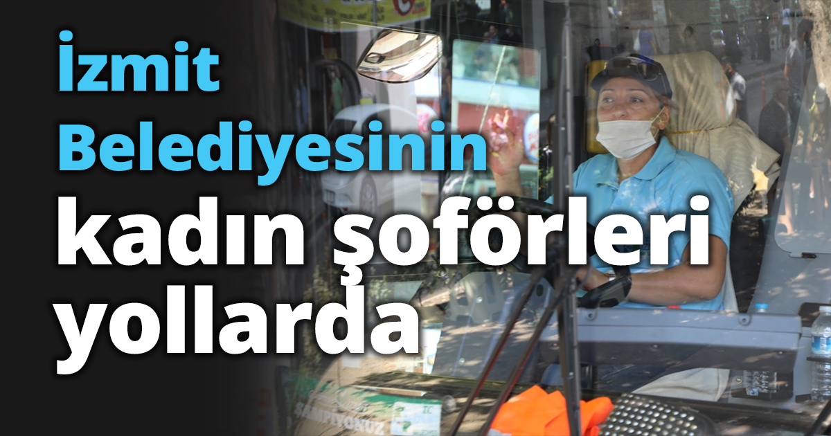 İzmit Belediyesinin kadın şoförleri yollarda