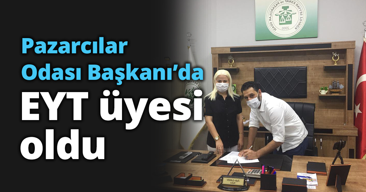 Pazarcılar Odası Başkanı’da EYT üyesi oldu.
