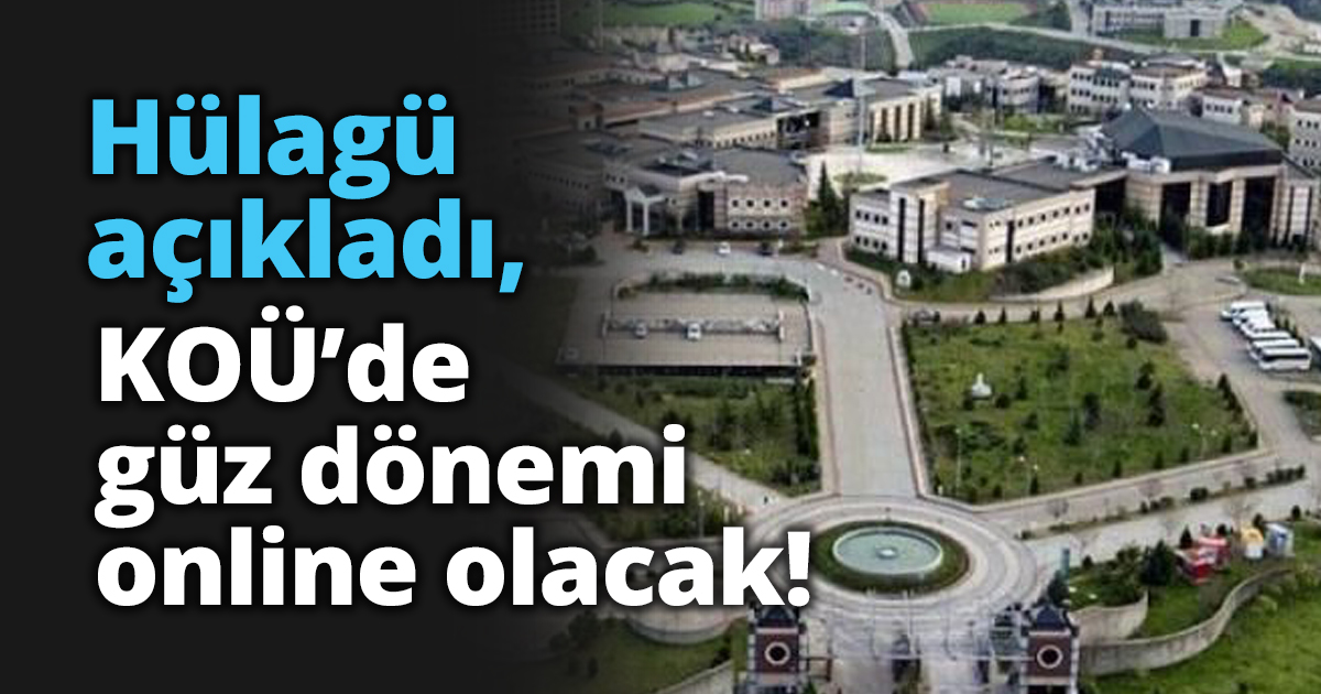 Hülagü açıkladı, KOÜ’de güz dönemi online olacak!