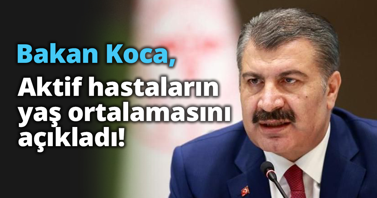Bakan Koca, Aktif hastaların yaş ortalaması açıkladı!