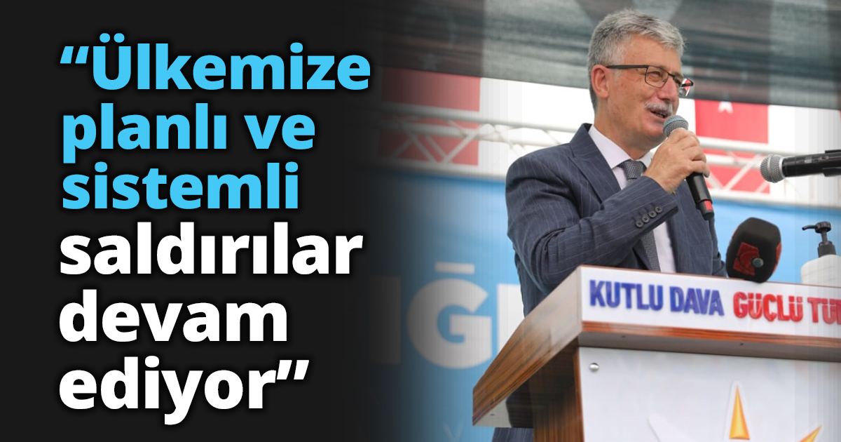 “Ülkemize planlı ve sistemli saldırılar devam ediyor”