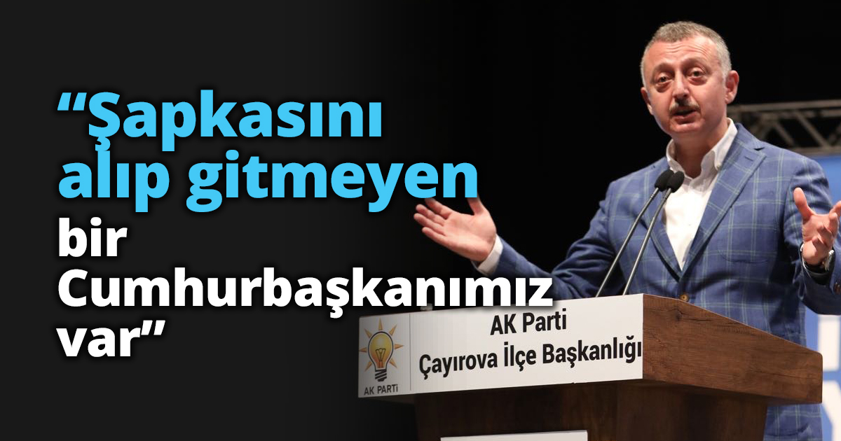 “Şapkasını alıp gitmeyen bir Cumhurbaşkanımız var”