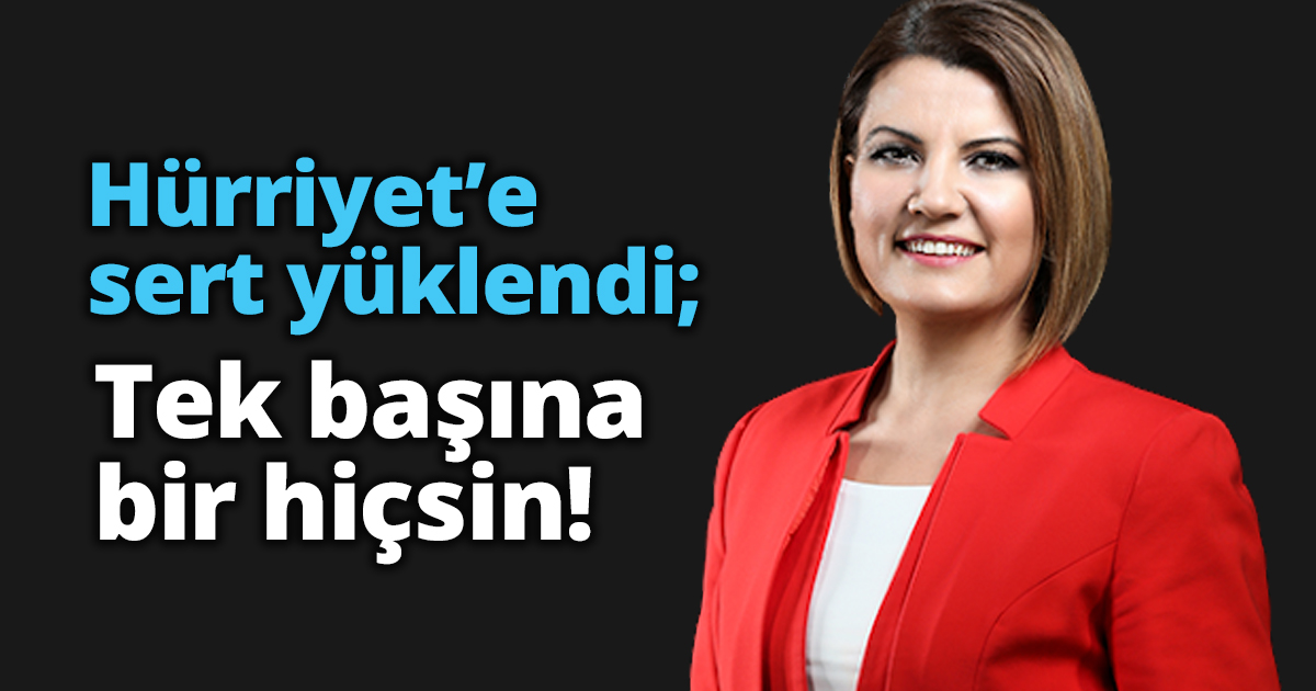 Hürriyet’e sert yüklendi; Tek başına bir hiçsin!