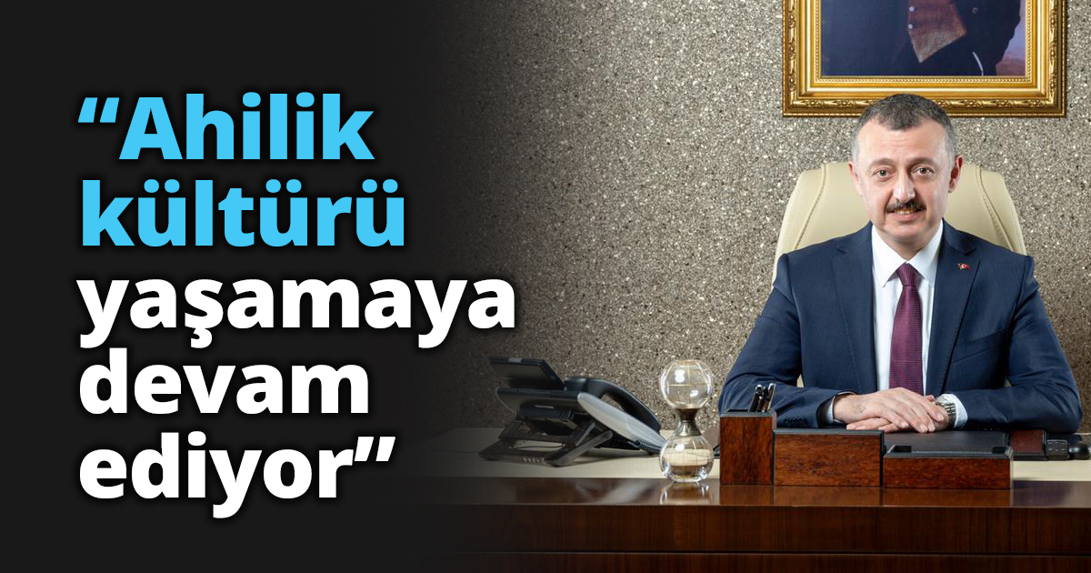 “Ahilik kültürü yaşamaya devam ediyor”