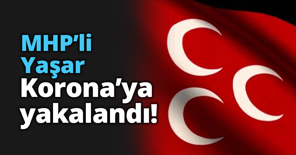 MHP’li Yaşar Korona’ya yakalandı!